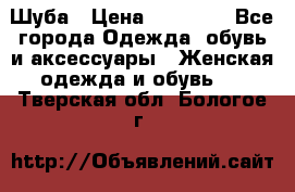 Шуба › Цена ­ 15 000 - Все города Одежда, обувь и аксессуары » Женская одежда и обувь   . Тверская обл.,Бологое г.